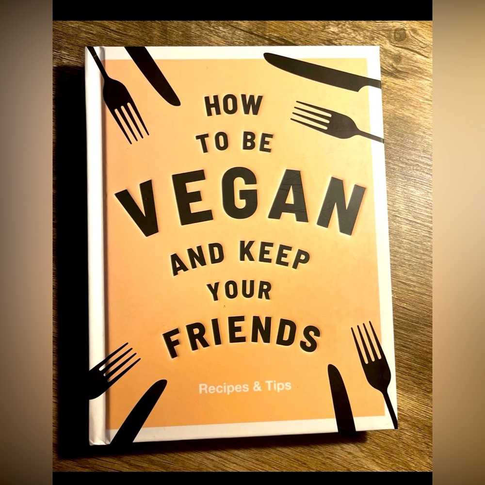 How to Be Vegan and Keep your Friends”  Recipes & Tips by Annie Nichols